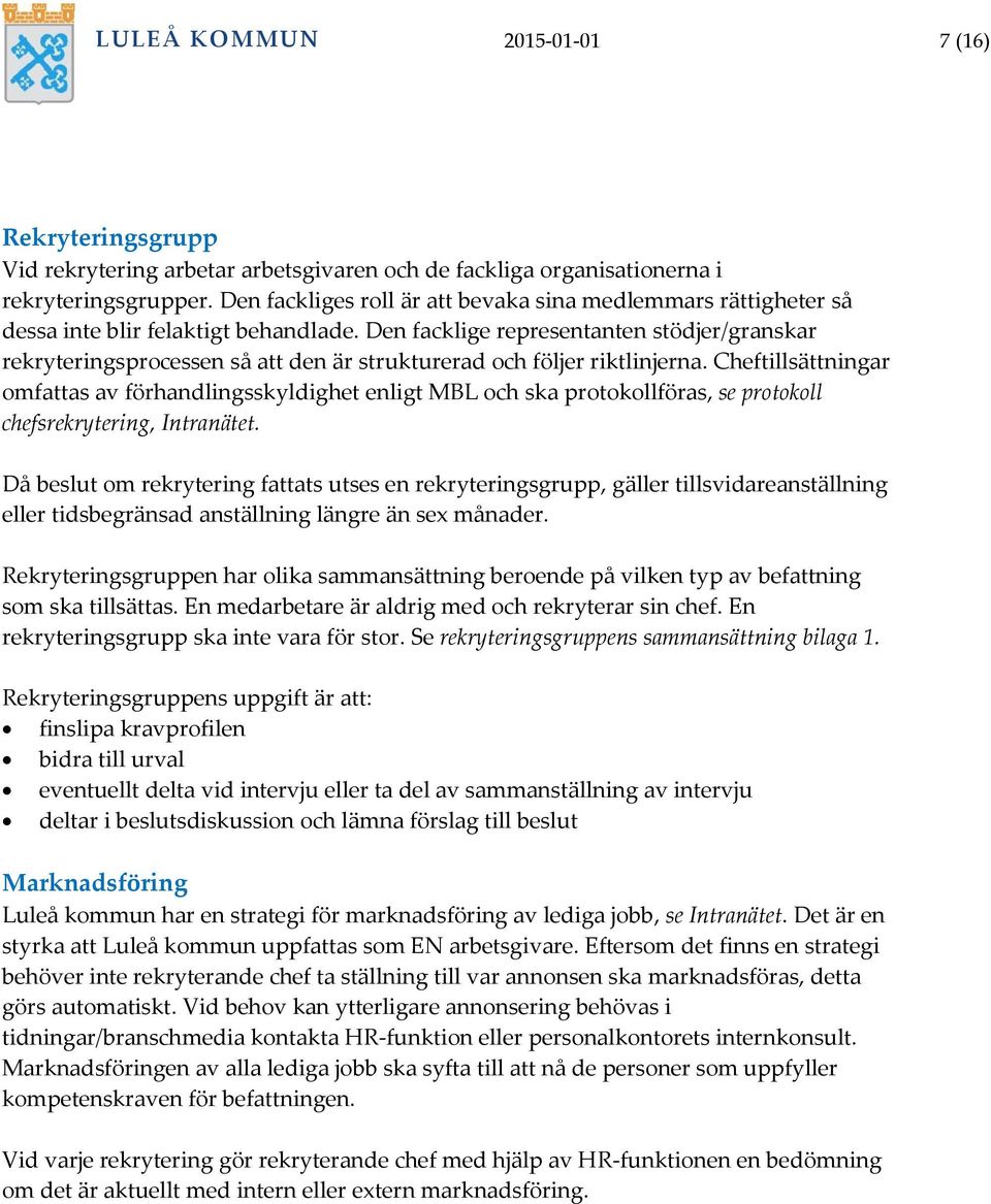 Den facklige representanten stödjer/granskar rekryteringsprocessen så att den är strukturerad och följer riktlinjerna.
