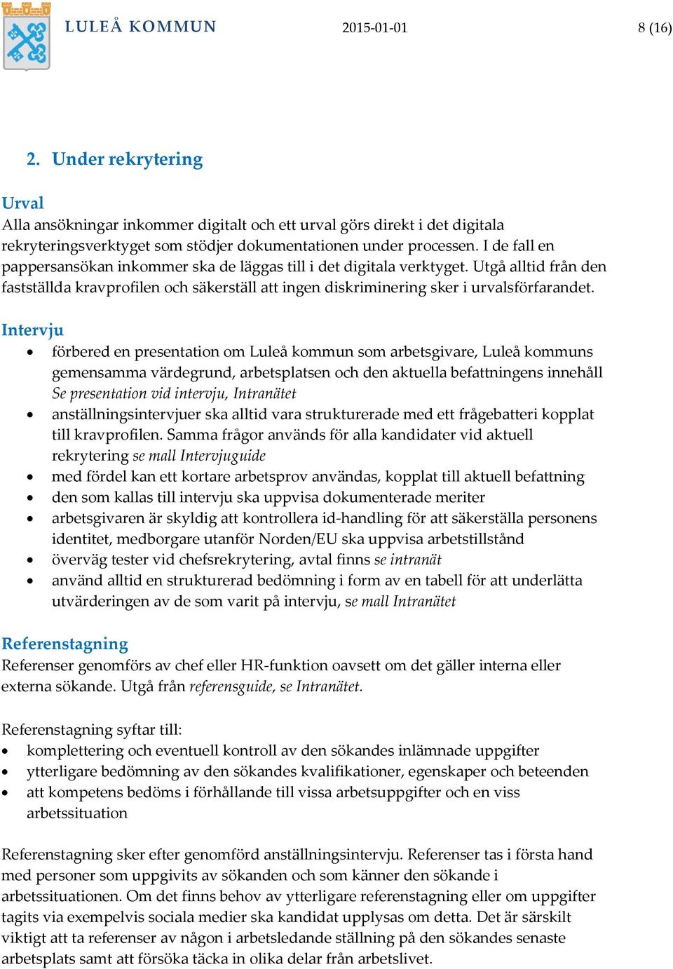 Intervju förbered en presentation om Luleå kommun som arbetsgivare, Luleå kommuns gemensamma värdegrund, arbetsplatsen och den aktuella befattningens innehåll Se presentation vid intervju, Intranätet
