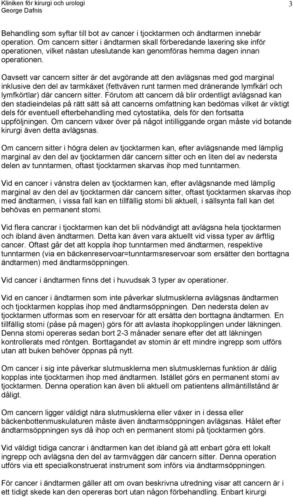 Oavsett var cancern sitter är det avgörande att den avlägsnas med god marginal inklusive den del av tarmkäxet (fettväven runt tarmen med dränerande lymfkärl och lymfkörtlar) där cancern sitter.