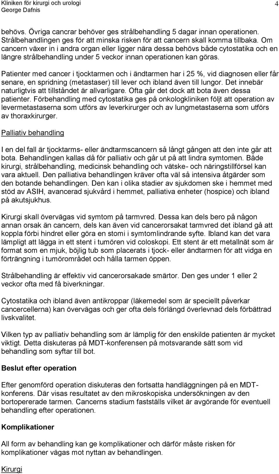 Patienter med cancer i tjocktarmen och i ändtarmen har i 25 %, vid diagnosen eller får senare, en spridning (metastaser) till lever och ibland även till lungor.