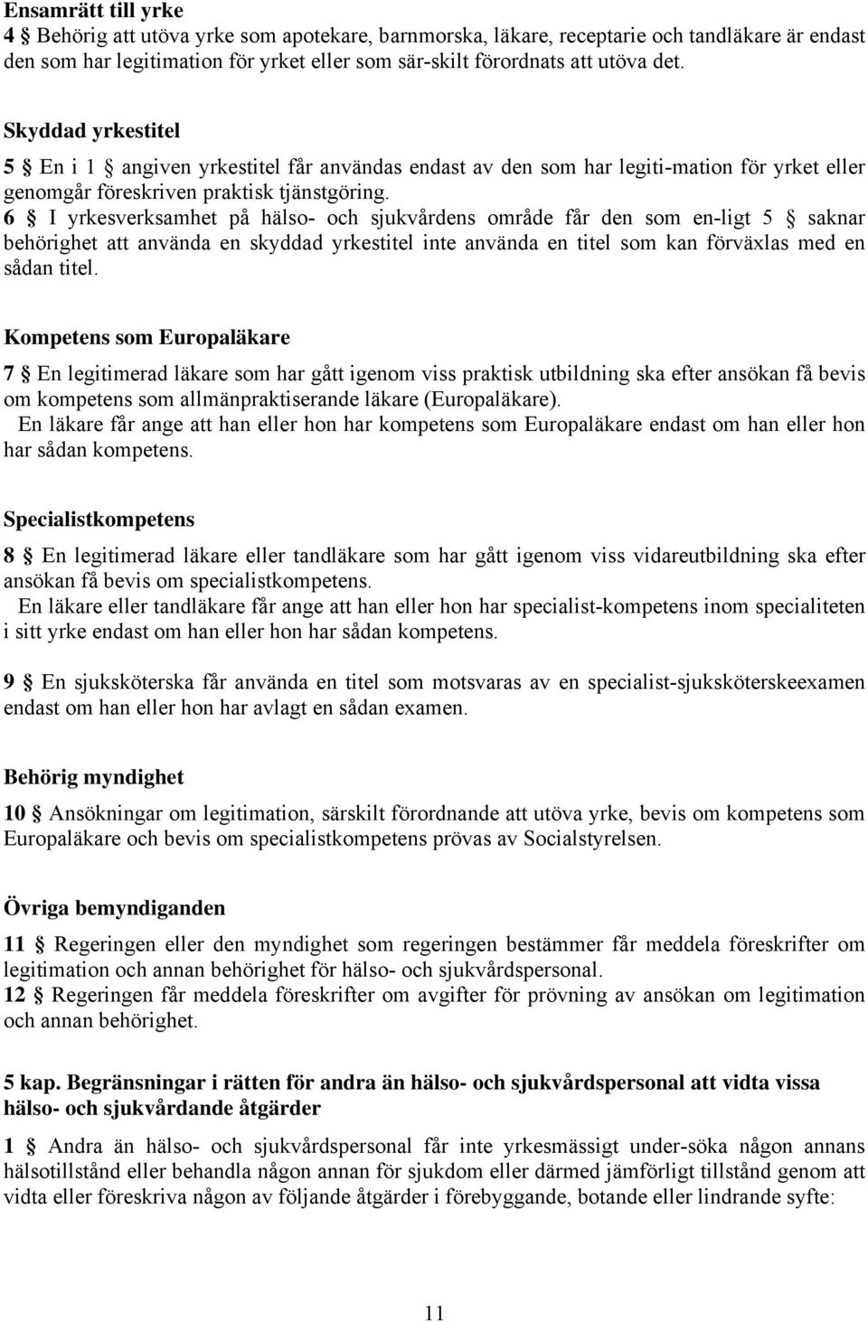 6 I yrkesverksamhet på hälso- och sjukvårdens område får den som en-ligt 5 saknar behörighet att använda en skyddad yrkestitel inte använda en titel som kan förväxlas med en sådan titel.