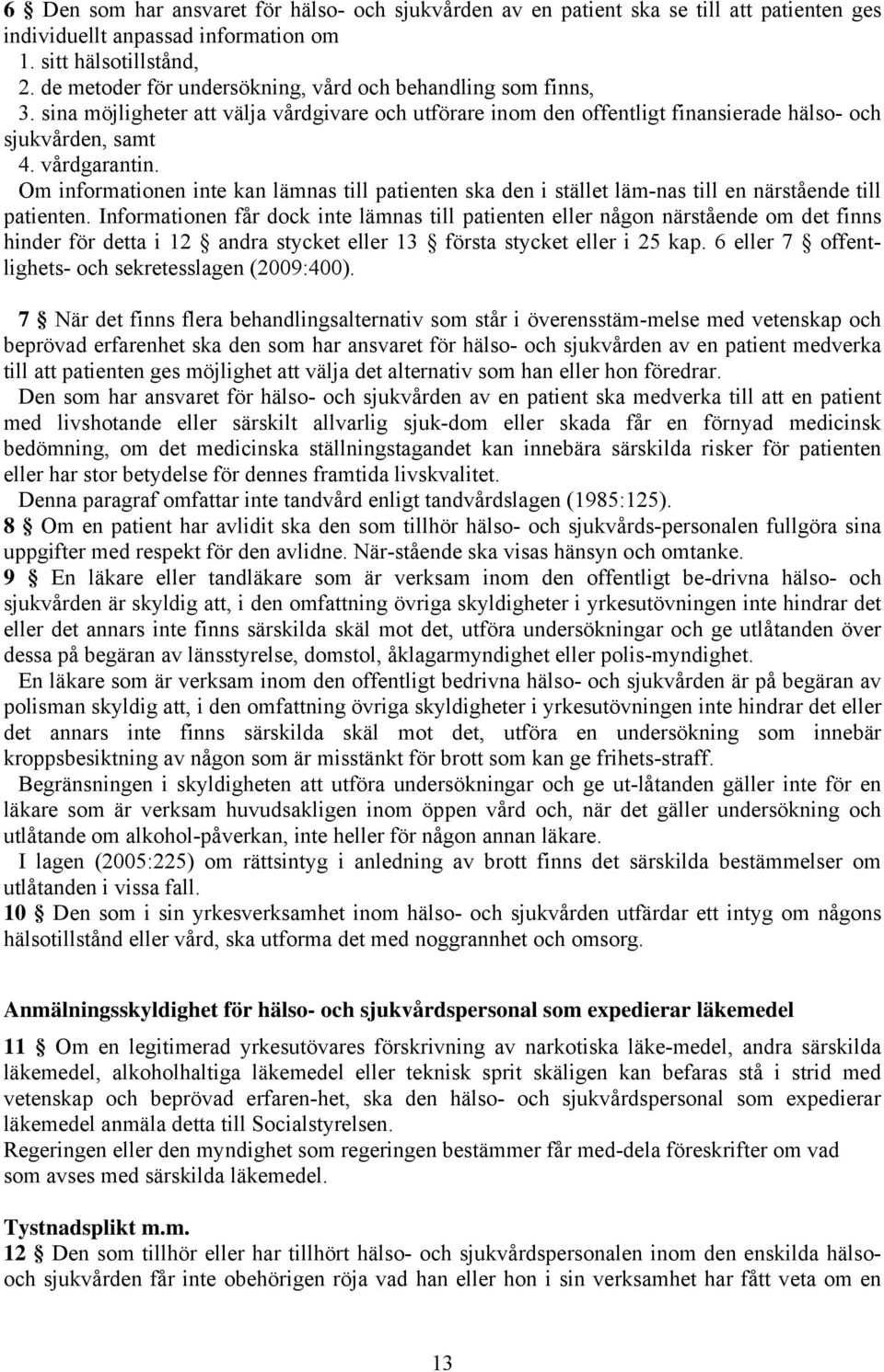 Om informationen inte kan lämnas till patienten ska den i stället läm-nas till en närstående till patienten.