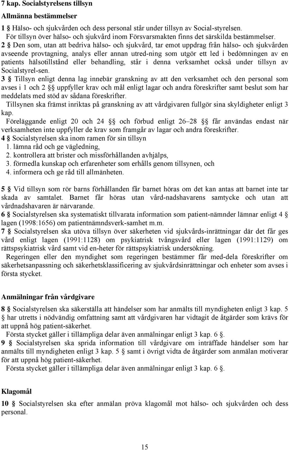 2 Den som, utan att bedriva hälso- och sjukvård, tar emot uppdrag från hälso- och sjukvården avseende provtagning, analys eller annan utred-ning som utgör ett led i bedömningen av en patients