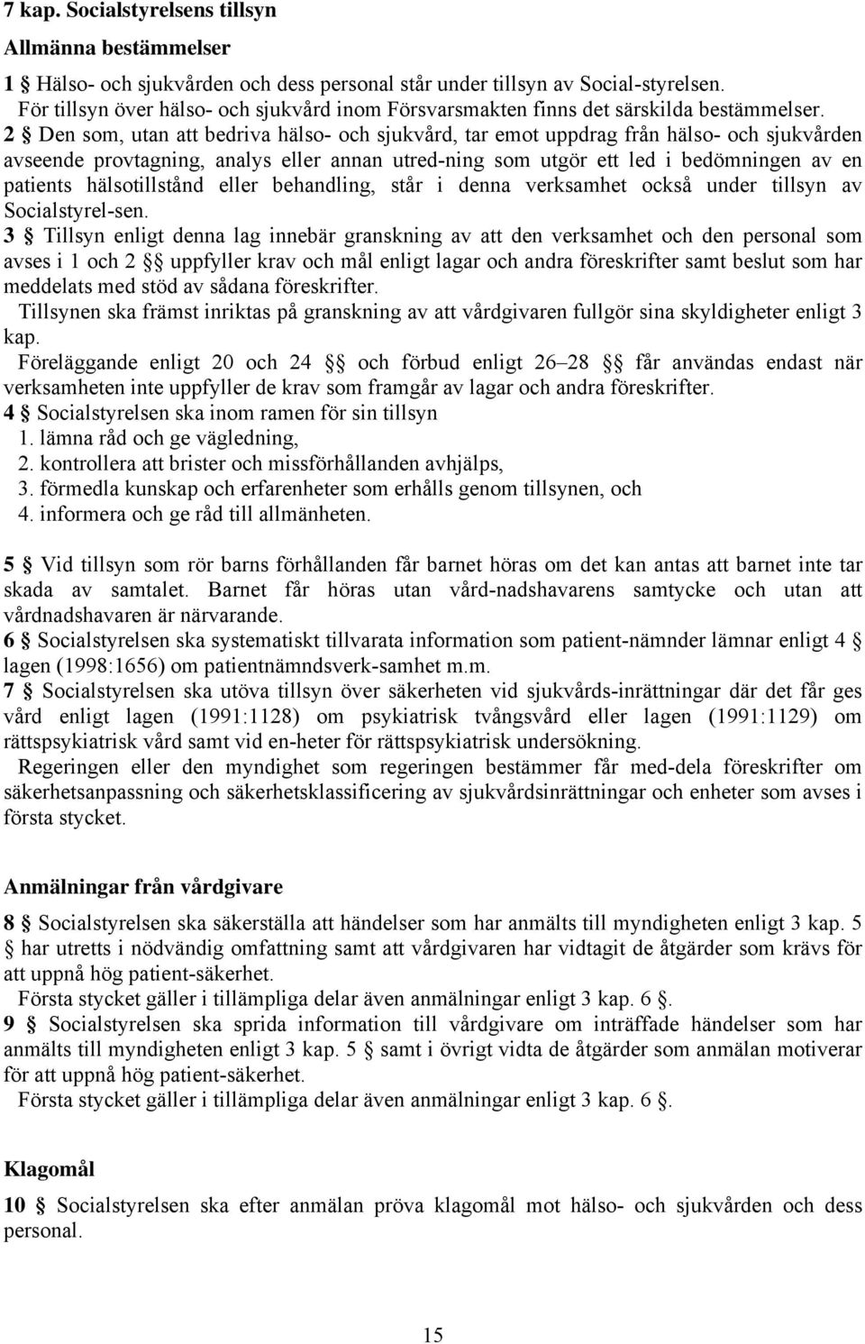 2 Den som, utan att bedriva hälso- och sjukvård, tar emot uppdrag från hälso- och sjukvården avseende provtagning, analys eller annan utred-ning som utgör ett led i bedömningen av en patients