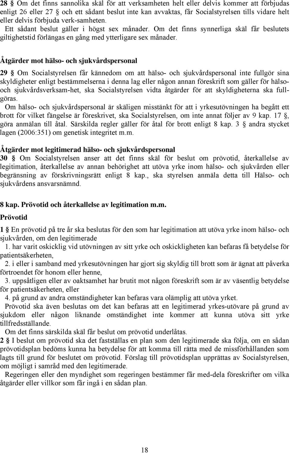 Åtgärder mot hälso- och sjukvårdspersonal 29 Om Socialstyrelsen får kännedom om att hälso- och sjukvårdspersonal inte fullgör sina skyldigheter enligt bestämmelserna i denna lag eller någon annan