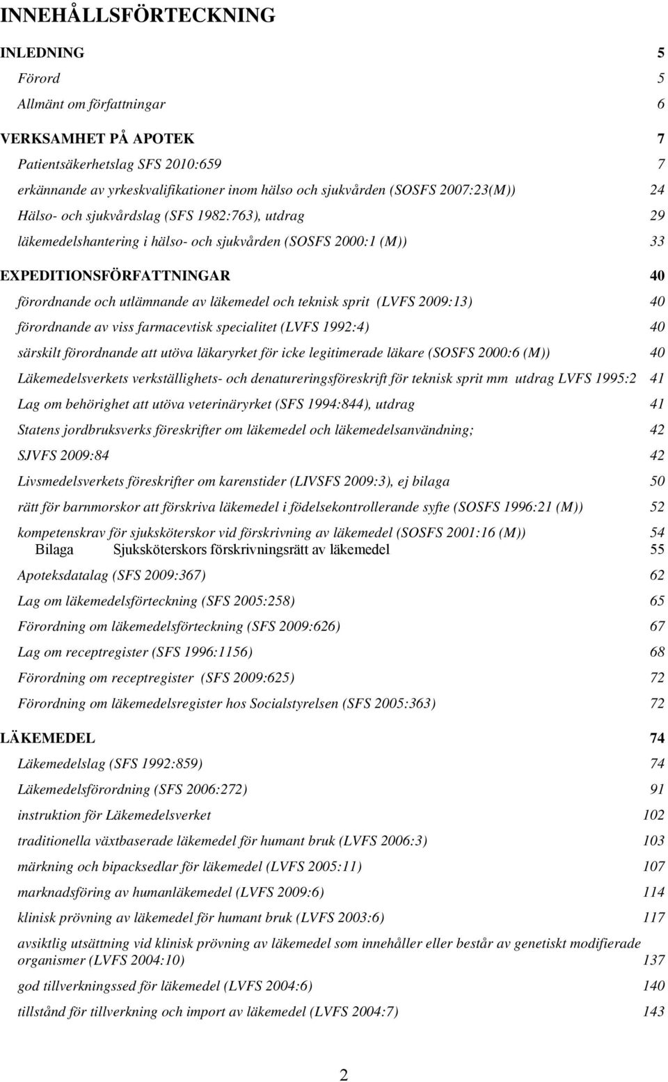 och teknisk sprit (LVFS 2009:13) 40 förordnande av viss farmacevtisk specialitet (LVFS 1992:4) 40 särskilt förordnande att utöva läkaryrket för icke legitimerade läkare (SOSFS 2000:6 (M)) 40