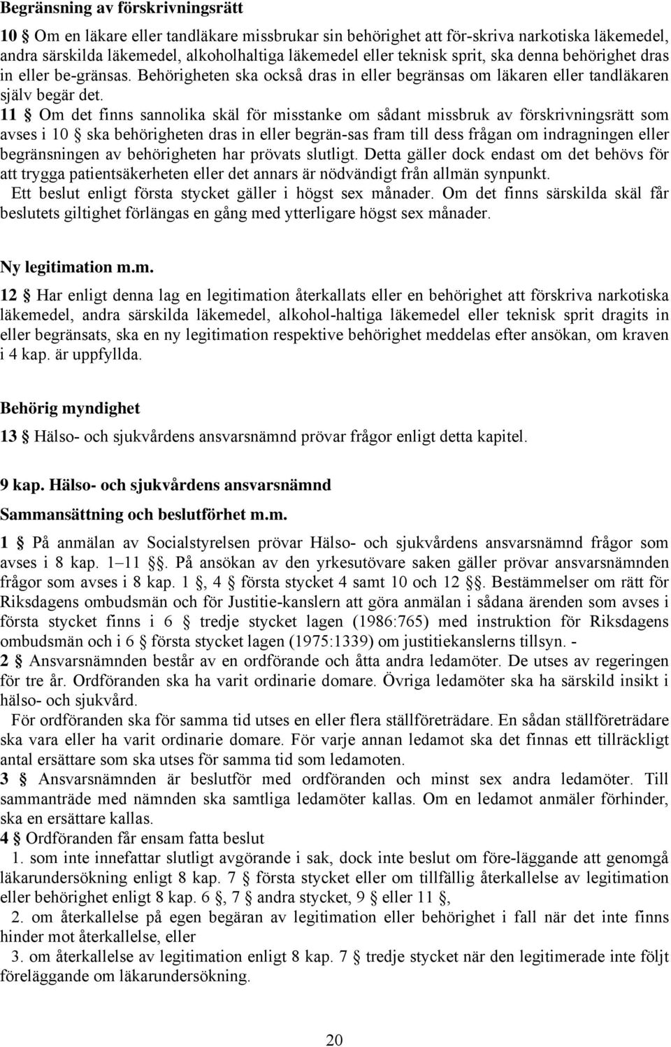 11 Om det finns sannolika skäl för misstanke om sådant missbruk av förskrivningsrätt som avses i 10 ska behörigheten dras in eller begrän-sas fram till dess frågan om indragningen eller begränsningen