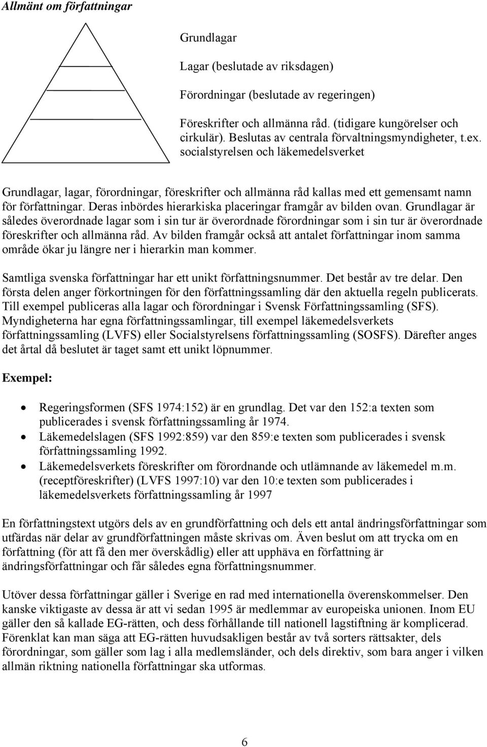 Deras inbördes hierarkiska placeringar framgår av bilden ovan.