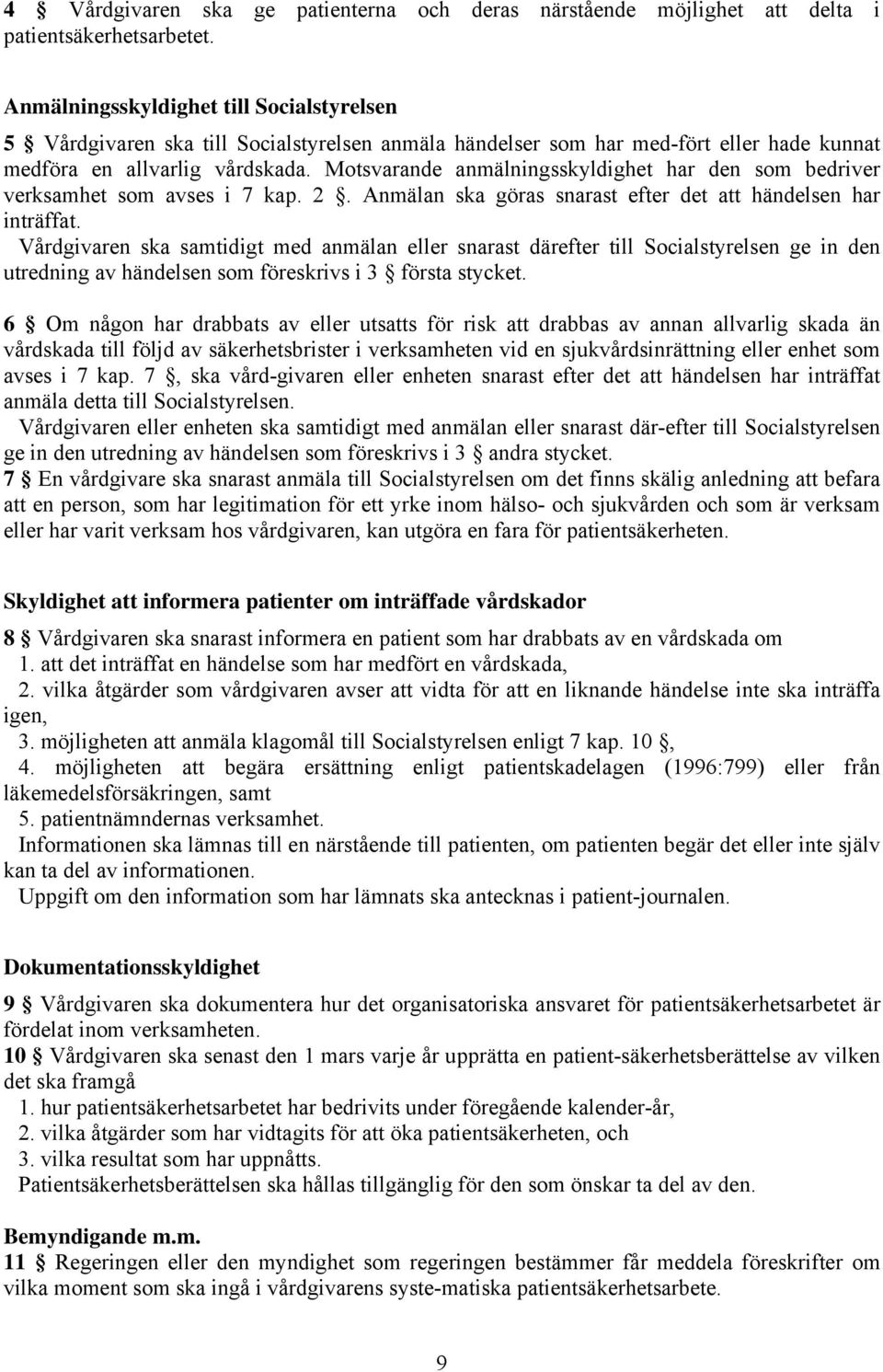 Motsvarande anmälningsskyldighet har den som bedriver verksamhet som avses i 7 kap. 2. Anmälan ska göras snarast efter det att händelsen har inträffat.