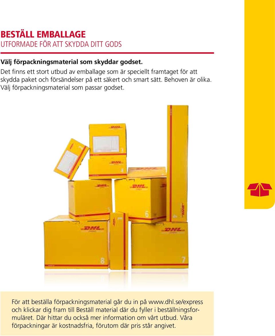 Behoven är olika. Välj förpackningsmaterial som passar godset. För att beställa förpackningsmaterial går du in på www.dhl.