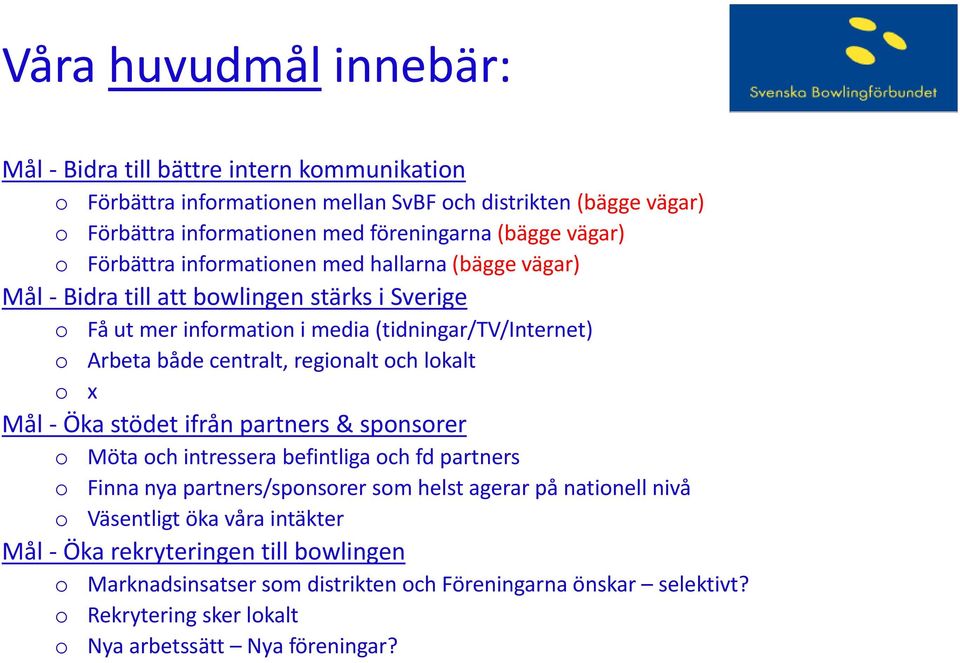 regionalt och lokalt o x Mål - Öka stödet ifrån partners & sponsorer o Möta och intressera befintliga och fd partners o Finna nya partners/sponsorer som helst agerar på nationell nivå o