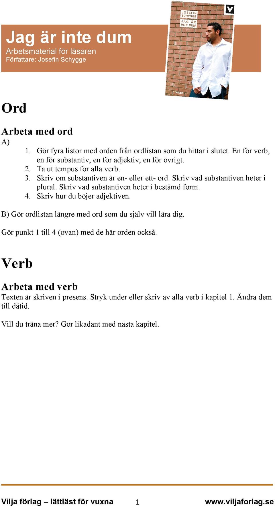 Skriv vad substantiven heter i plural. Skriv vad substantiven heter i bestämd form. 4. Skriv hur du böjer adjektiven. B) Gör ordlistan längre med ord som du själv vill lära dig.