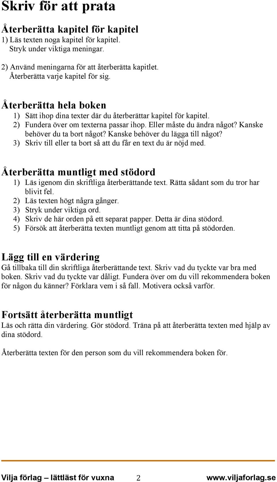 Kanske behöver du ta bort något? Kanske behöver du lägga till något? 3) Skriv till eller ta bort så att du får en text du är nöjd med.