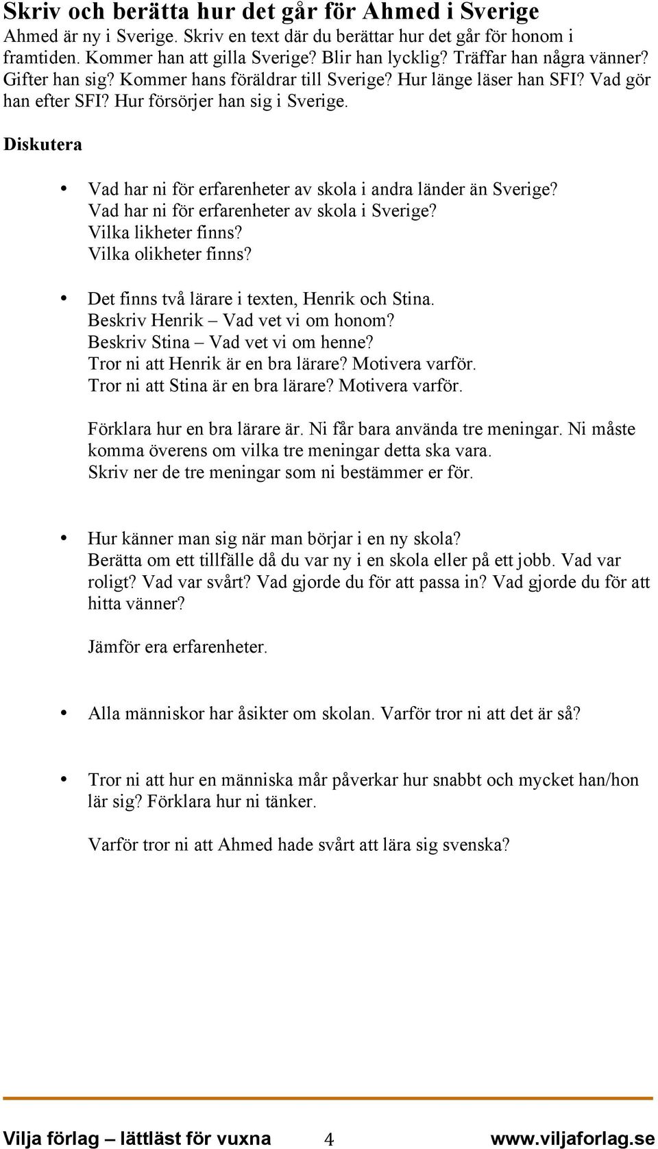 Diskutera Vad har ni för erfarenheter av skola i andra länder än Sverige? Vad har ni för erfarenheter av skola i Sverige? Vilka likheter finns? Vilka olikheter finns?