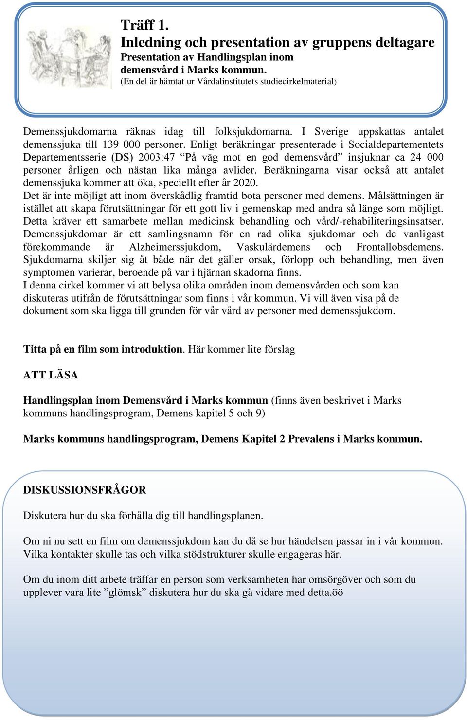Enligt beräkningar presenterade i Socialdepartementets Departementsserie (DS) 2003:47 På väg mot en god demensvård insjuknar ca 24 000 personer årligen och nästan lika många avlider.