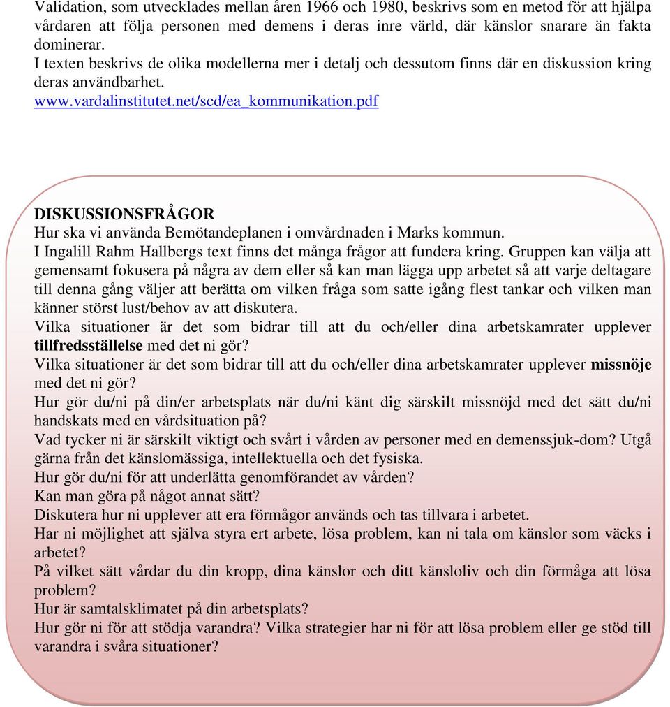 pdf DISKUSSIONSFRÅGOR Hur ska vi använda Bemötandeplanen i omvårdnaden i Marks kommun. I Ingalill Rahm Hallbergs text finns det många frågor att fundera kring.