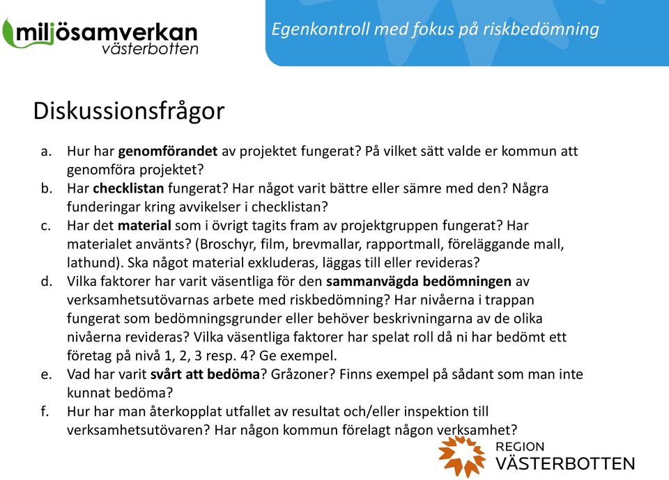 (Broschyr, film, brevmallar, rapportmall, föreläggande mall, lathund). Ska något material exkluderas, läggas till eller revideras? d.
