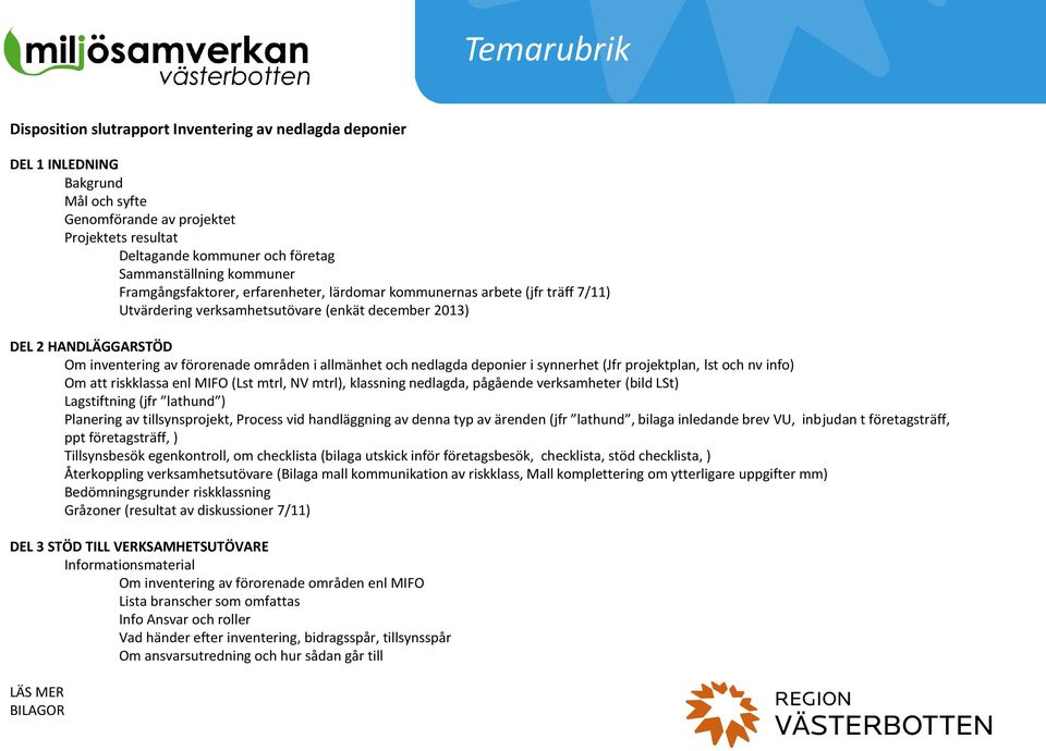 förorenade områden i allmänhet och nedlagda deponier i synnerhet (Jfr projektplan, lst och nv info) Om att riskklassa enl MIFO (Lst mtrl, NV mtrl), klassning nedlagda, pågående verksamheter (bild