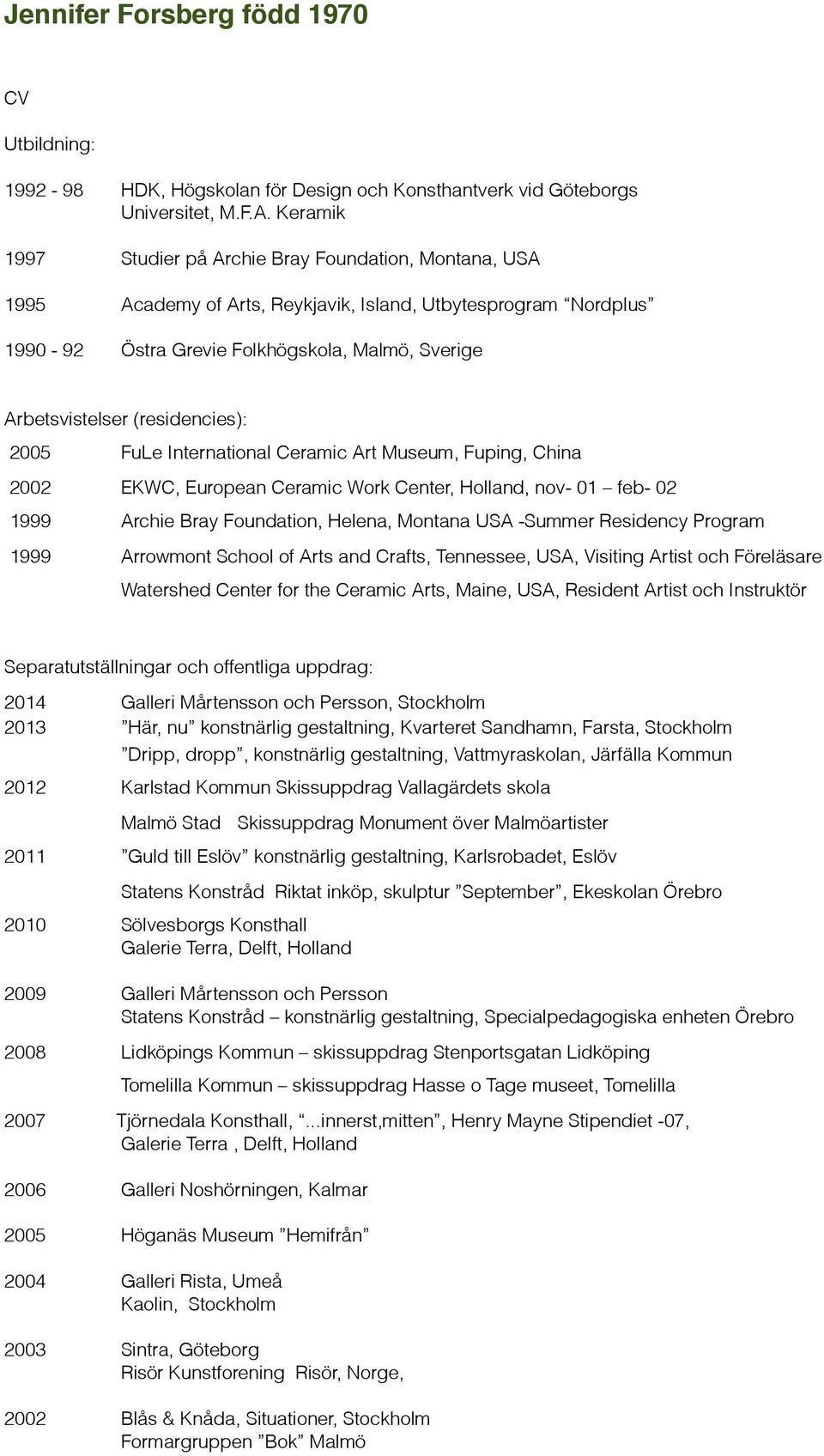 (residencies): 2005 FuLe International Ceramic Art Museum, Fuping, China 2002 EKWC, European Ceramic Work Center, Holland, nov- 01 feb- 02 1999 Archie Bray Foundation, Helena, Montana USA -Summer