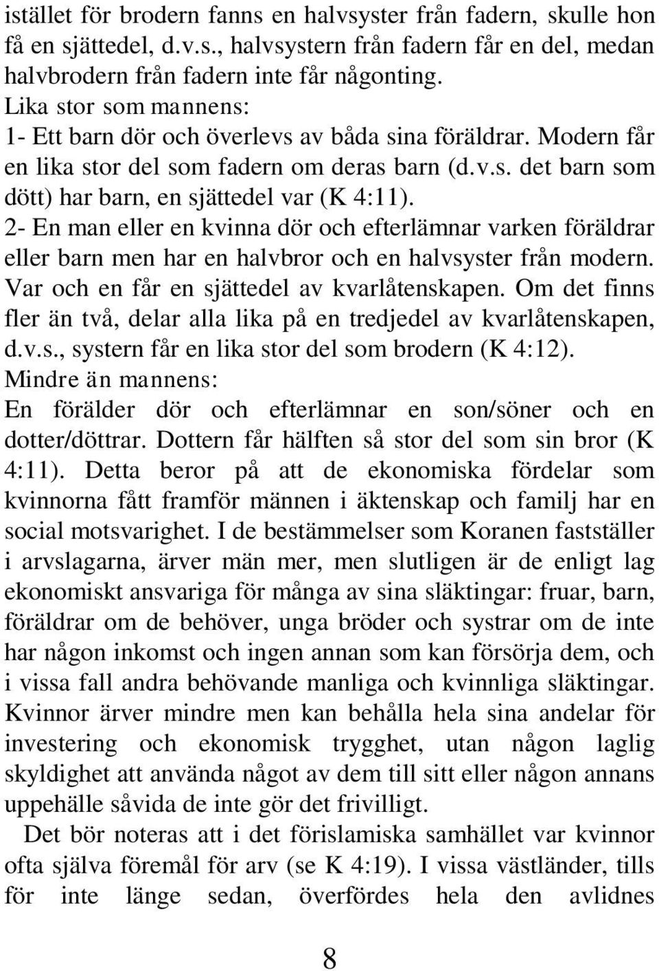 2- En man eller en kvinna dör och efterlämnar varken föräldrar eller barn men har en halvbror och en halvsyster från modern. Var och en får en sjättedel av kvarlåtenskapen.