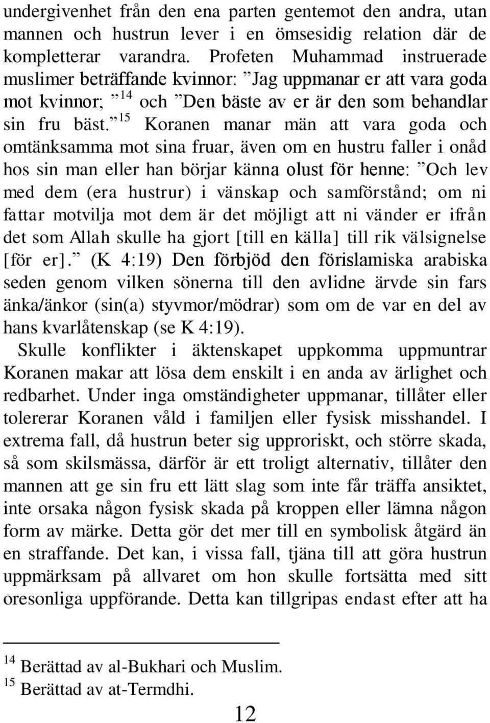 15 Koranen manar män att vara goda och omtänksamma mot sina fruar, även om en hustru faller i onåd hos sin man eller han börjar känna olust för henne: Och lev med dem (era hustrur) i vänskap och