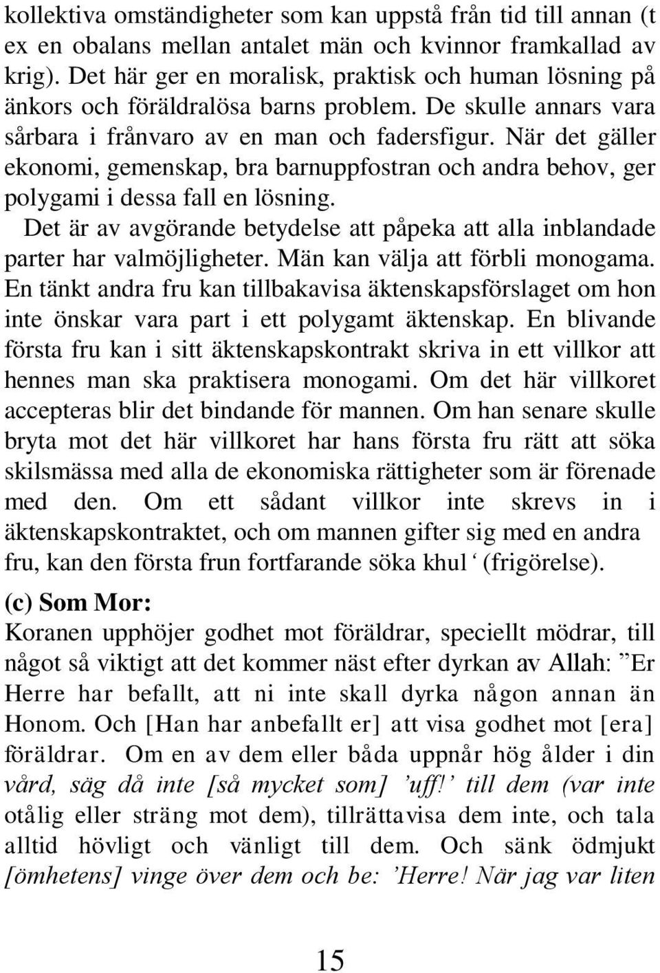 När det gäller ekonomi, gemenskap, bra barnuppfostran och andra behov, ger polygami i dessa fall en lösning. Det är av avgörande betydelse att påpeka att alla inblandade parter har valmöjligheter.