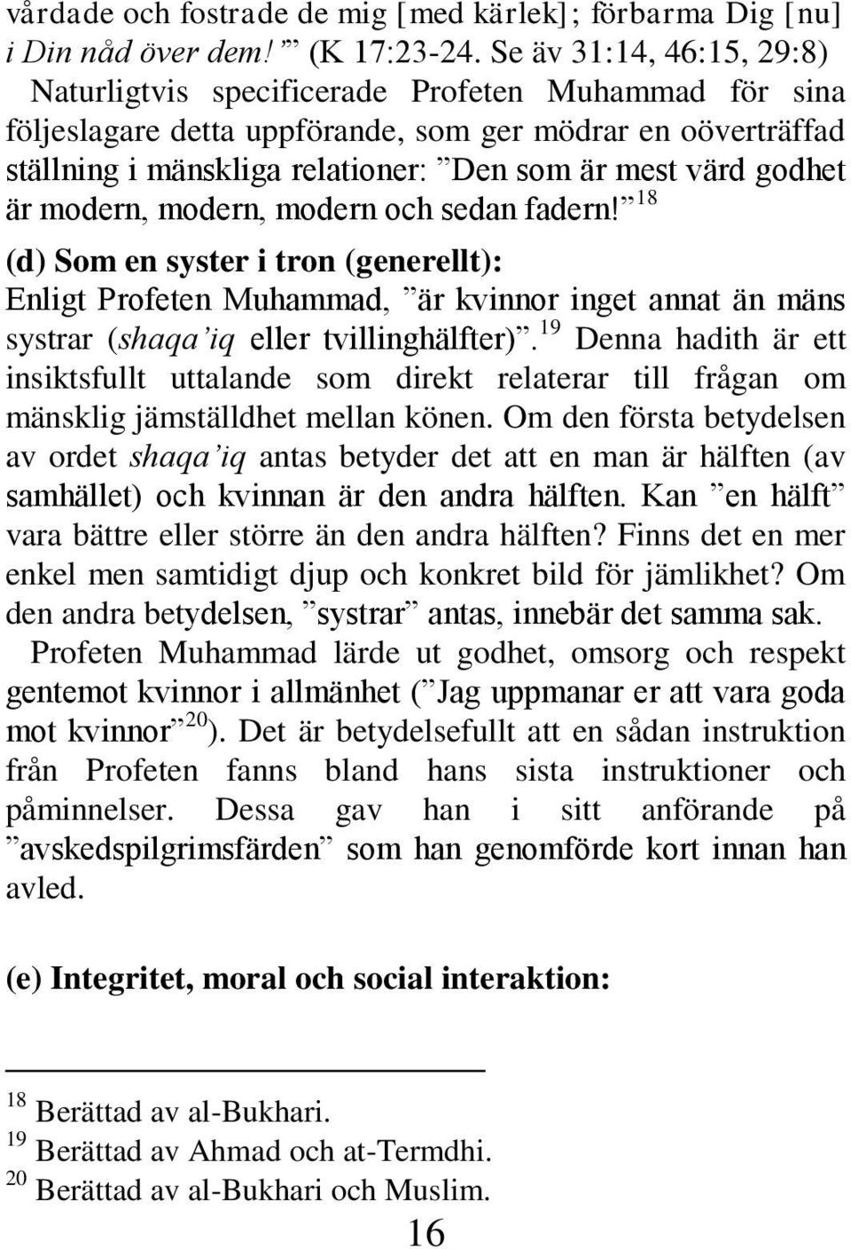 godhet är modern, modern, modern och sedan fadern! 18 (d) Som en syster i tron (generellt): Enligt Profeten Muhammad, är kvinnor inget annat än mäns systrar (shaqa iq eller tvillinghälfter).