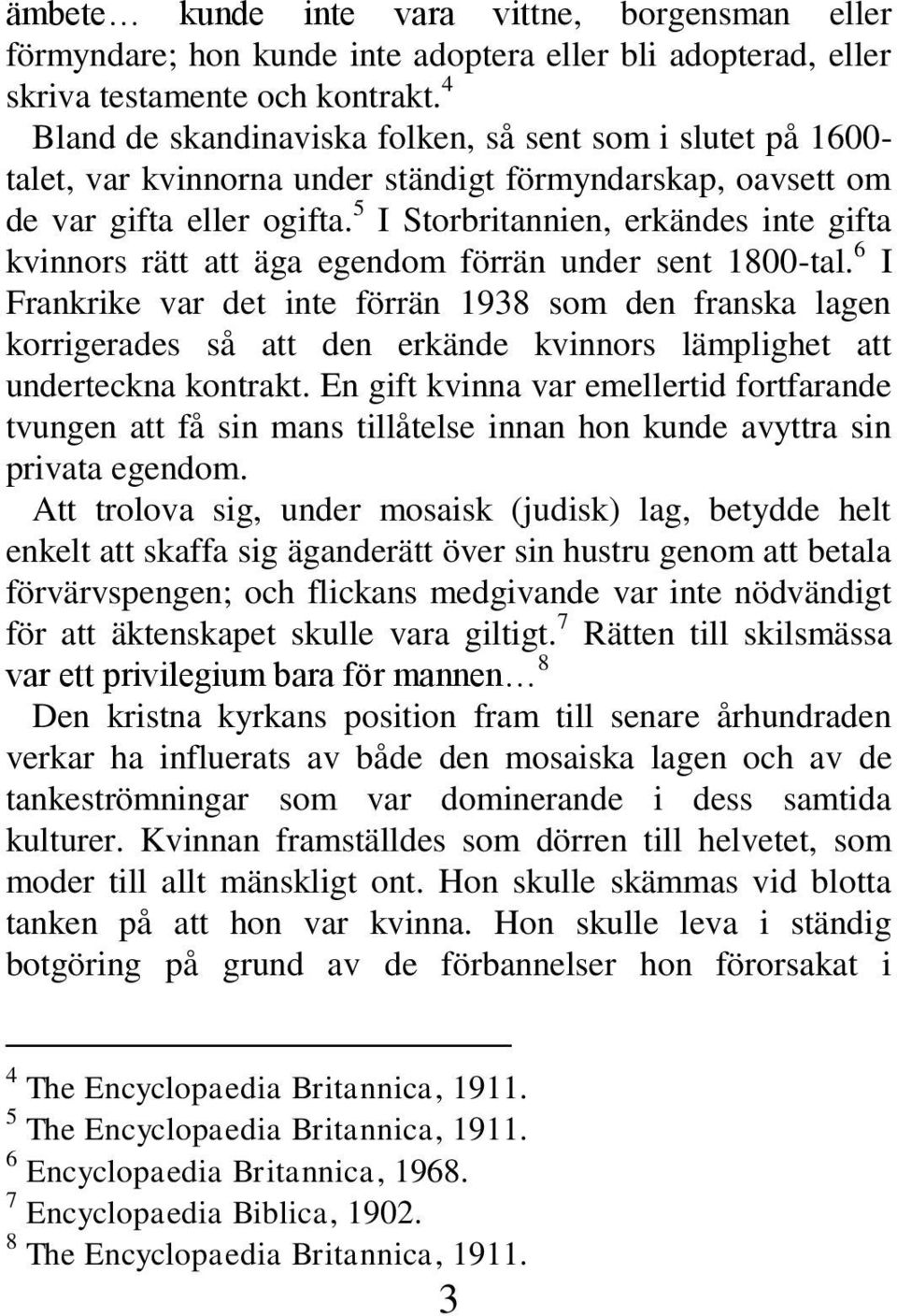 5 I Storbritannien, erkändes inte gifta kvinnors rätt att äga egendom förrän under sent 1800-tal.