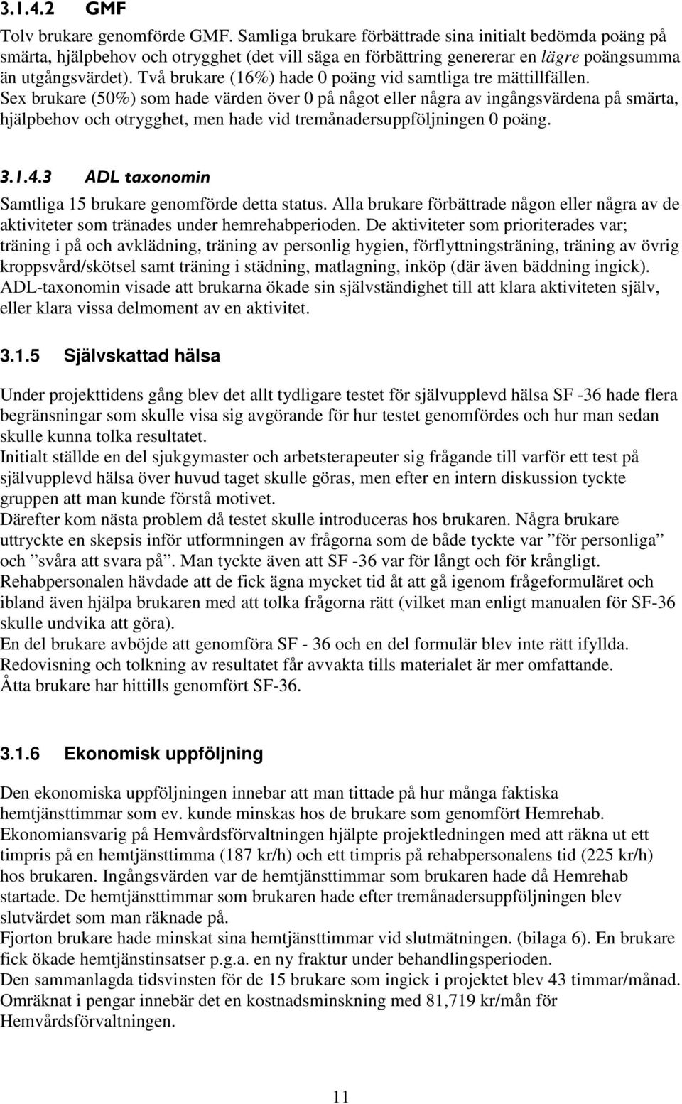 Två brukare (16%) hade 0 poäng vid samtliga tre mättillfällen.