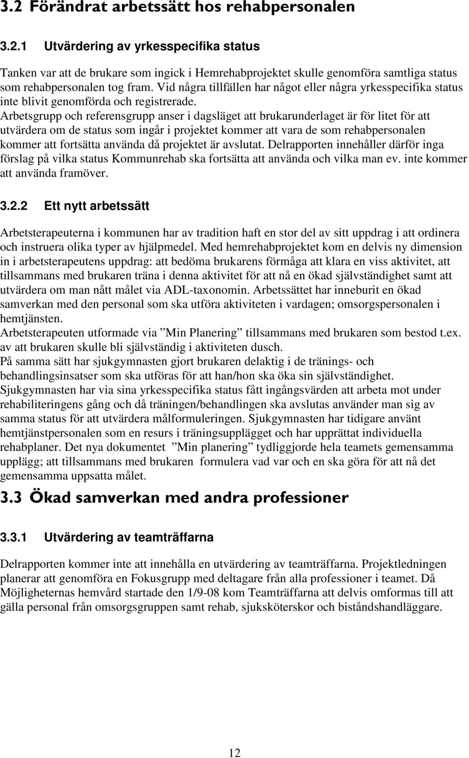 Arbetsgrupp och referensgrupp anser i dagsläget att brukarunderlaget är för litet för att utvärdera om de status som ingår i projektet kommer att vara de som rehabpersonalen kommer att fortsätta