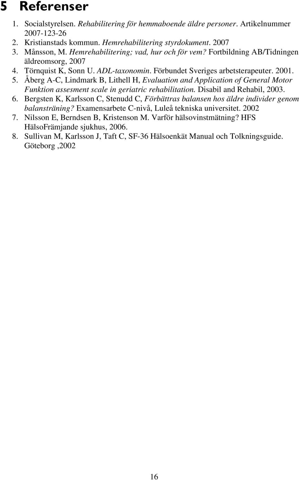 Åberg A-C, Lindmark B, Lithell H, Evaluation and Application of General Motor Funktion assesment scale in geriatric rehabilitation. Disabil and Rehabil, 2003. 6.