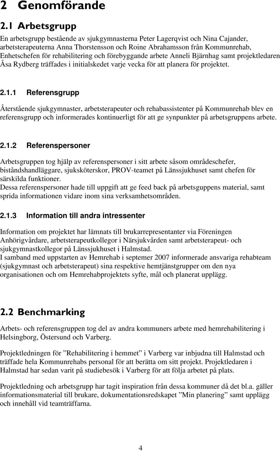 rehabilitering och förebyggande arbete Anneli Bjärnhag samt projektledaren Åsa Rydberg träffades i initialskedet varje vecka för att planera för projektet. 2.1.