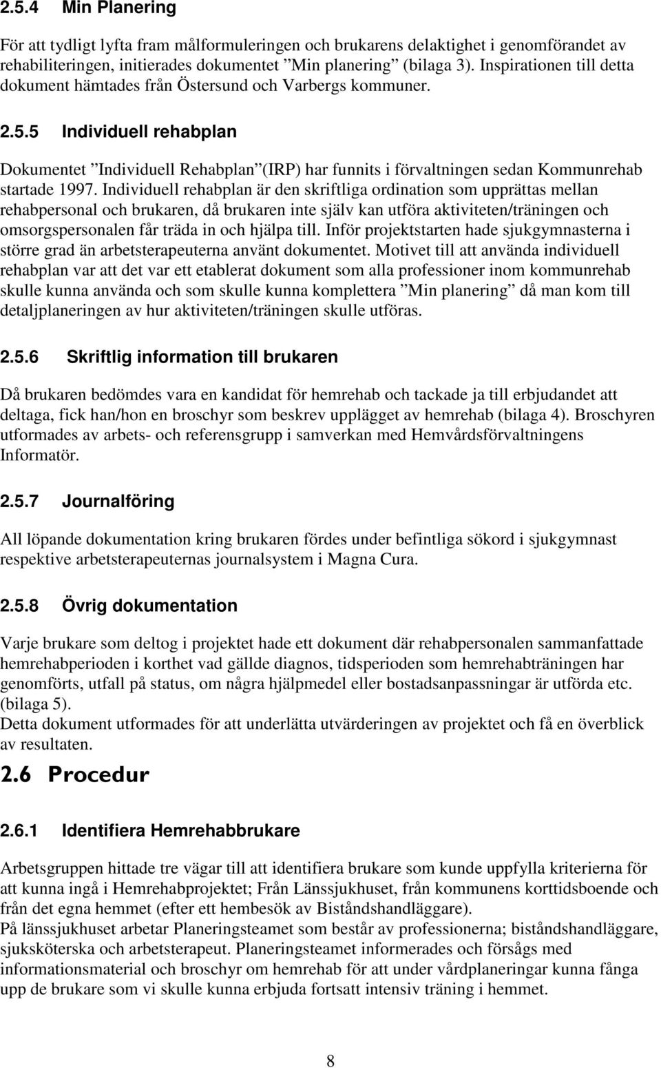 5 Individuell rehabplan Dokumentet Individuell Rehabplan (IRP) har funnits i förvaltningen sedan Kommunrehab startade 1997.