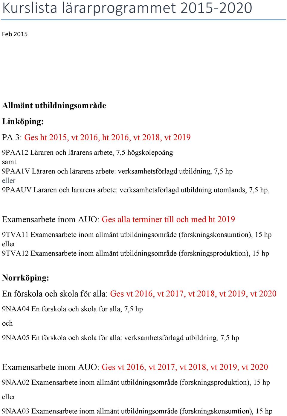 terminer till och med ht 2019 9TVA11 Examensarbete inom allmänt utbildningsområde (forskningskonsumtion), 15 hp 9TVA12 Examensarbete inom allmänt utbildningsområde (forskningsproduktion), 15 hp