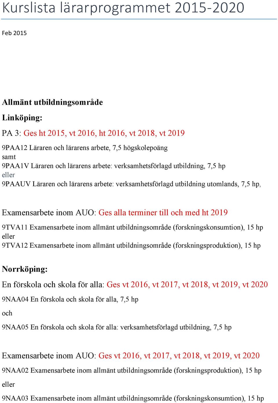 terminer till och med ht 2019 9TVA11 Examensarbete inom allmänt utbildningsområde (forskningskonsumtion), 15 hp 9TVA12 Examensarbete inom allmänt utbildningsområde (forskningsproduktion), 15 hp