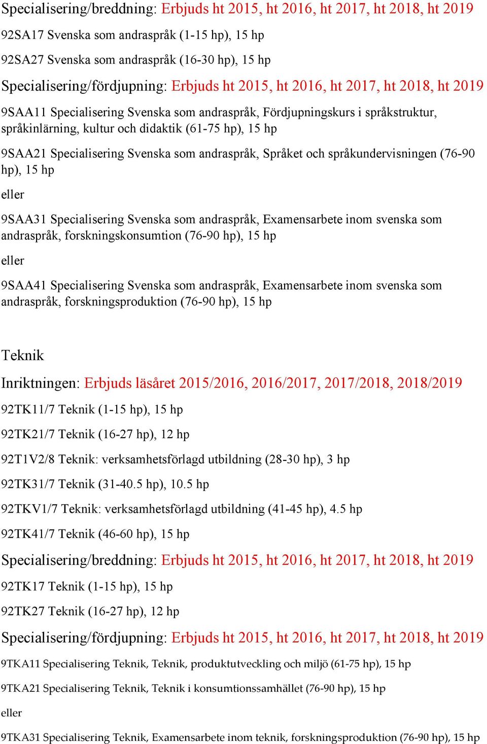 andraspråk, Examensarbete inom svenska som andraspråk, forskningskonsumtion (76-90 9SAA41 Specialisering Svenska som andraspråk, Examensarbete inom svenska som andraspråk, forskningsproduktion (76-90