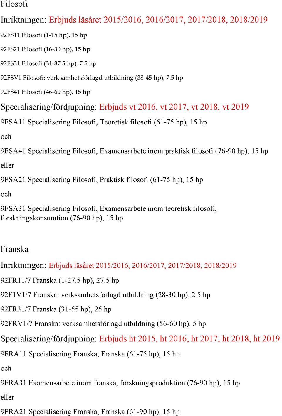 Examensarbete inom praktisk filosofi (76-90 9FSA21 Specialisering Filosofi, Praktisk filosofi (61-75 och 9FSA31 Specialisering Filosofi, Examensarbete inom teoretisk filosofi, forskningskonsumtion