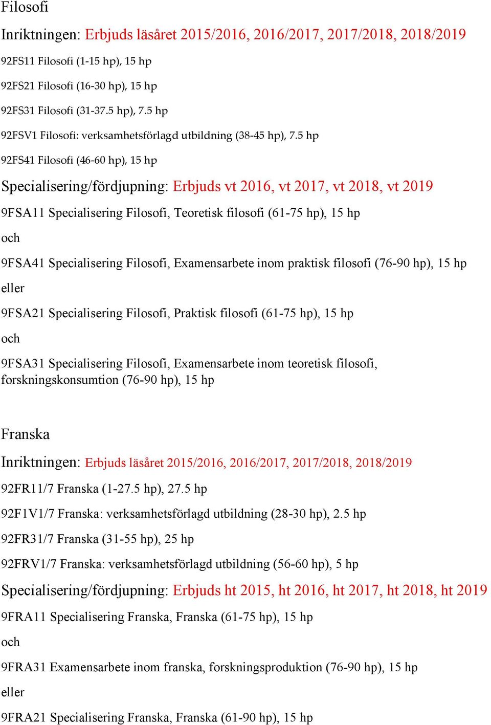 Examensarbete inom praktisk filosofi (76-90 9FSA21 Specialisering Filosofi, Praktisk filosofi (61-75 och 9FSA31 Specialisering Filosofi, Examensarbete inom teoretisk filosofi, forskningskonsumtion