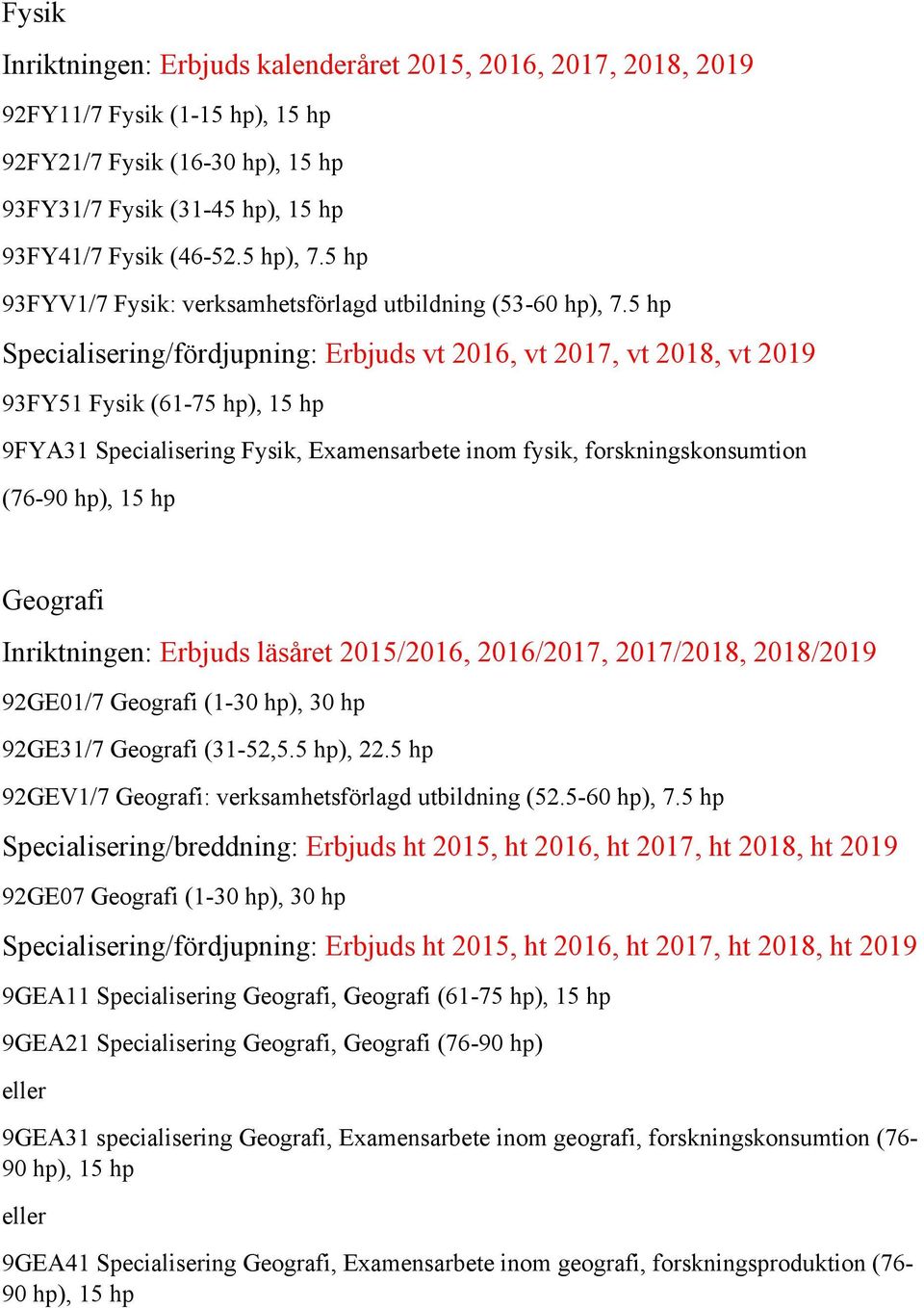 5 hp Specialisering/fördjupning: Erbjuds vt 2016, vt 2017, vt 2018, vt 2019 93FY51 Fysik (61-75 9FYA31 Specialisering Fysik, Examensarbete inom fysik, forskningskonsumtion (76-90 Geografi 92GE01/7