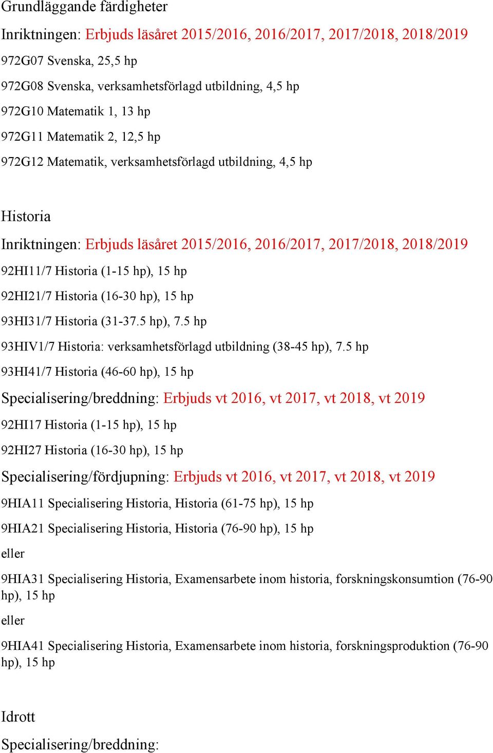 5 hp 93HI41/7 Historia (46-60 Specialisering/breddning: Erbjuds vt 2016, vt 2017, vt 2018, vt 2019 92HI17 Historia (1-15 92HI27 Historia (16-30 Specialisering/fördjupning: Erbjuds vt 2016, vt 2017,