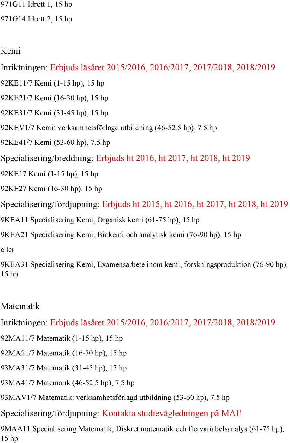 5 hp Specialisering/breddning: Erbjuds ht 2016, ht 2017, ht 2018, ht 2019 92KE17 Kemi (1-15 92KE27 Kemi (16-30 9KEA11 Specialisering Kemi, Organisk kemi (61-75 9KEA21 Specialisering Kemi, Biokemi och