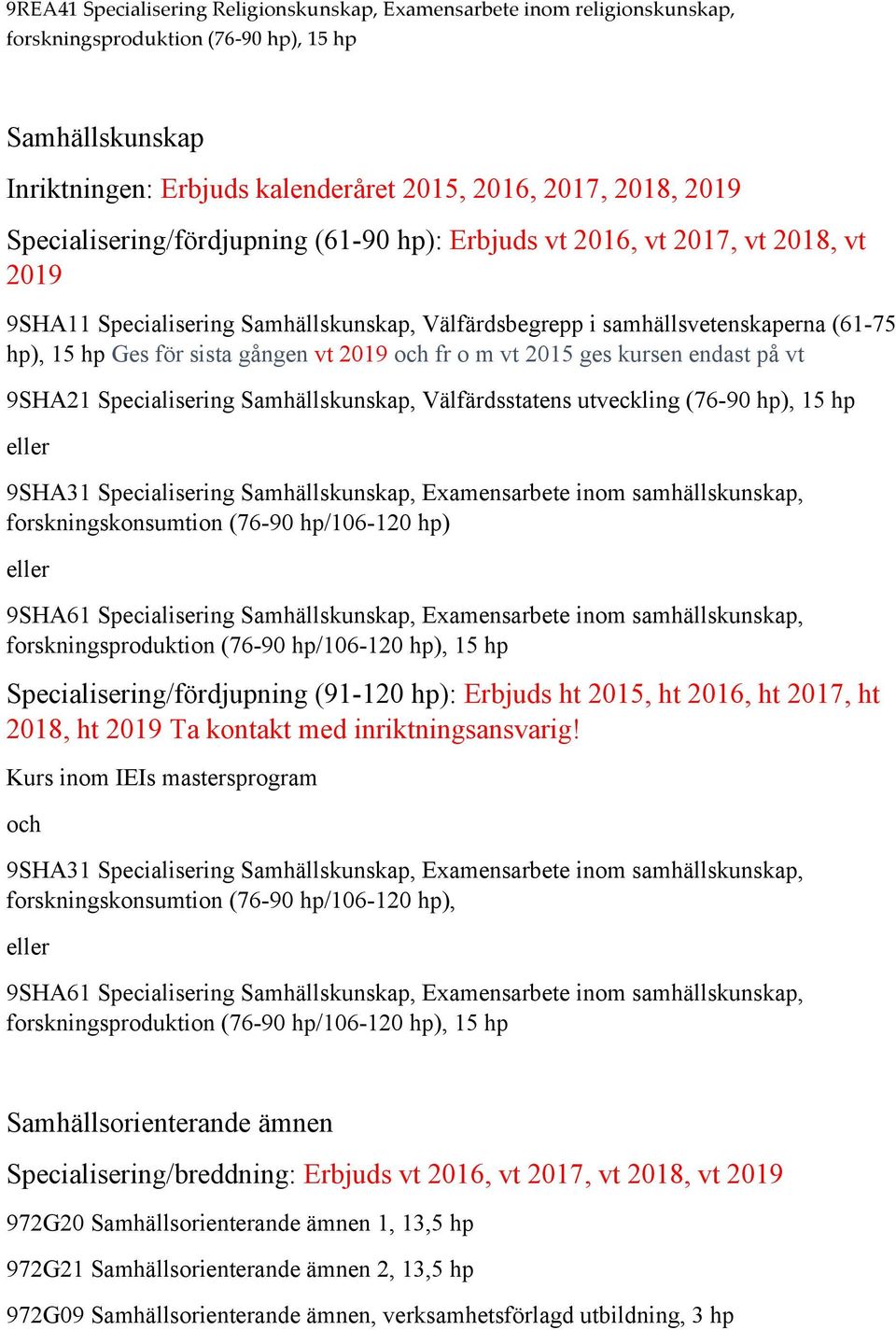 och fr o m vt 2015 ges kursen endast på vt 9SHA21 Specialisering Samhällskunskap, Välfärdsstatens utveckling (76-90 9SHA31 Specialisering Samhällskunskap, Examensarbete inom samhällskunskap,