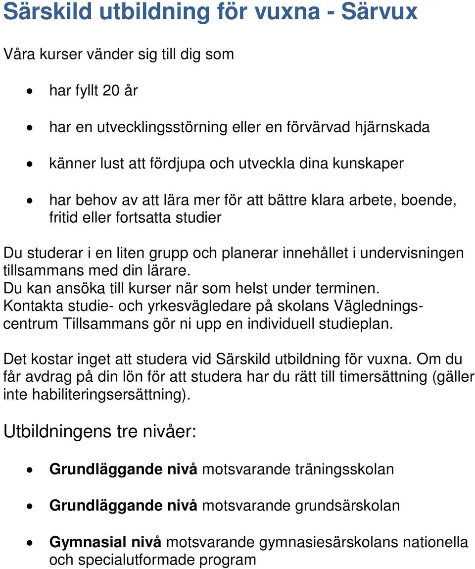 lärare. Du kan ansöka till kurser när som helst under terminen. Kontakta studie- och yrkesvägledare på skolans Vägledningscentrum Tillsammans gör ni upp en individuell studieplan.