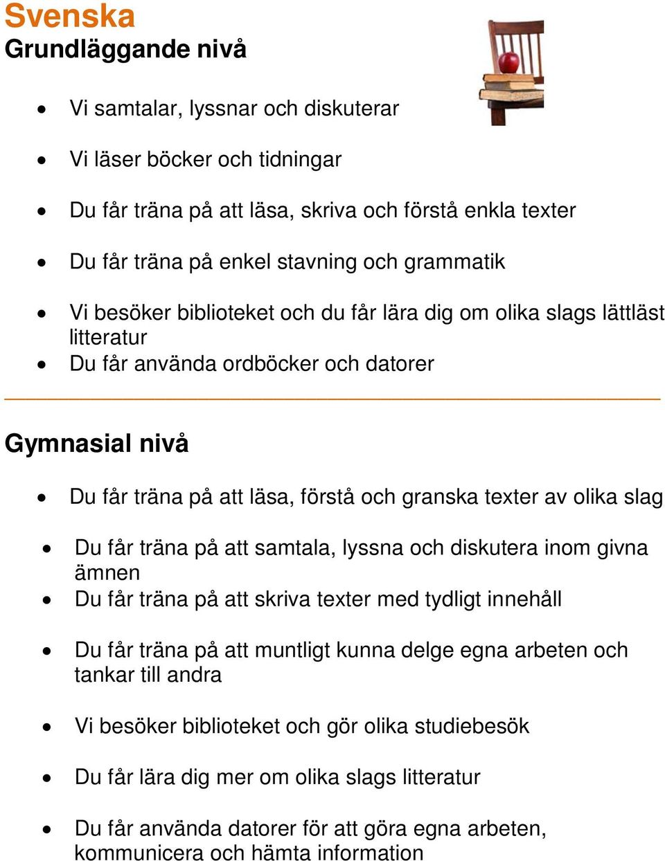 av olika slag Du får träna på att samtala, lyssna och diskutera inom givna ämnen Du får träna på att skriva texter med tydligt innehåll Du får träna på att muntligt kunna delge egna arbeten