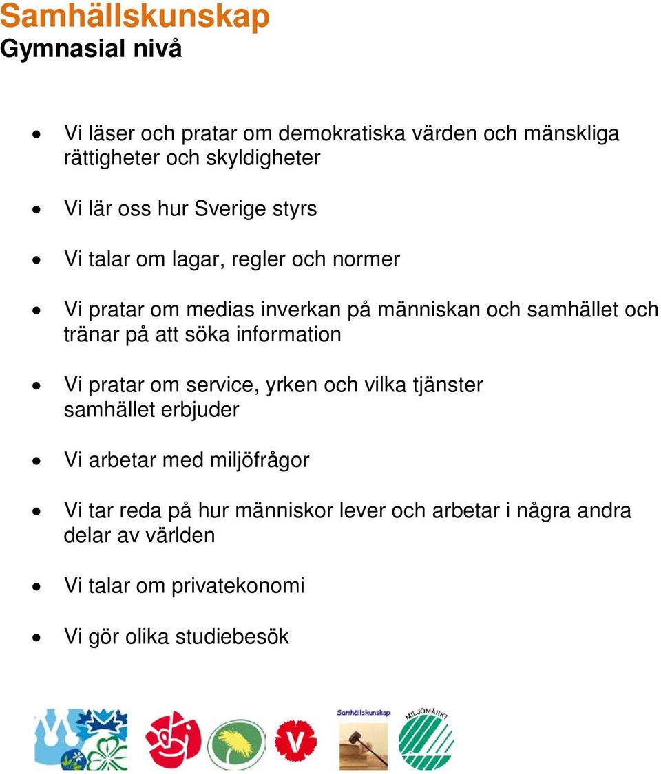 tränar på att söka information Vi pratar om service, yrken och vilka tjänster samhället erbjuder Vi arbetar med miljöfrågor