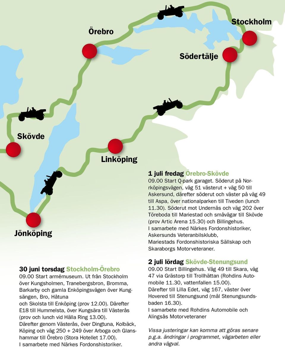 Därefter E18 till Hummelsta, över Kungsära till Västerås (prov och lunch vid Hälla Ring 13.00).