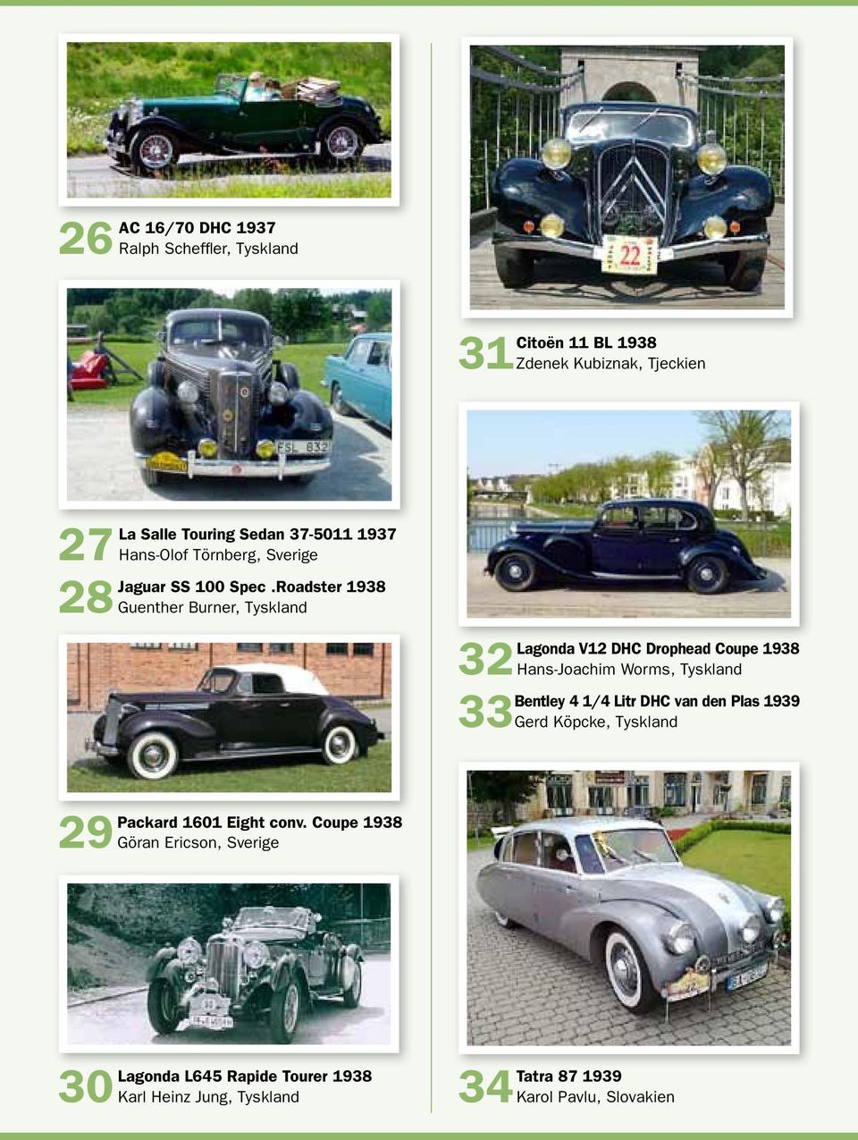 Roadster 1938 28 Guenther Burner, Tyskland Lagonda V12 DHC Drophead Coupe 1938 32 Hans-Joachim Worms, Tyskland Bentley 4 1/4 Litr