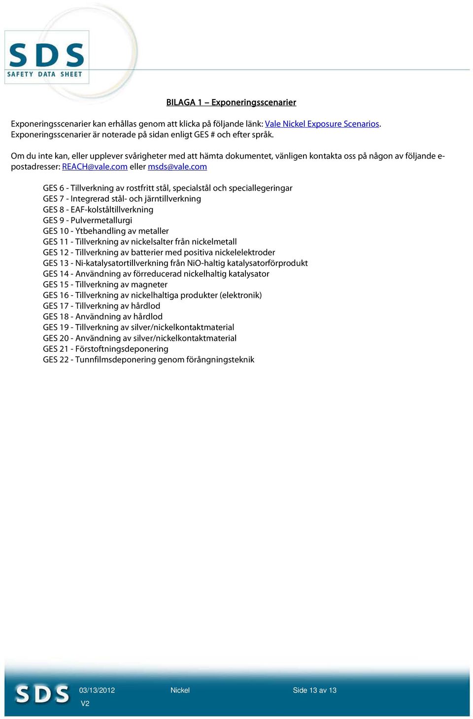Om du inte kan, eller upplever svårigheter med att hämta dokumentet, vänligen kontakta oss på någon av följande e- postadresser: REACH@vale.com eller msds@vale.