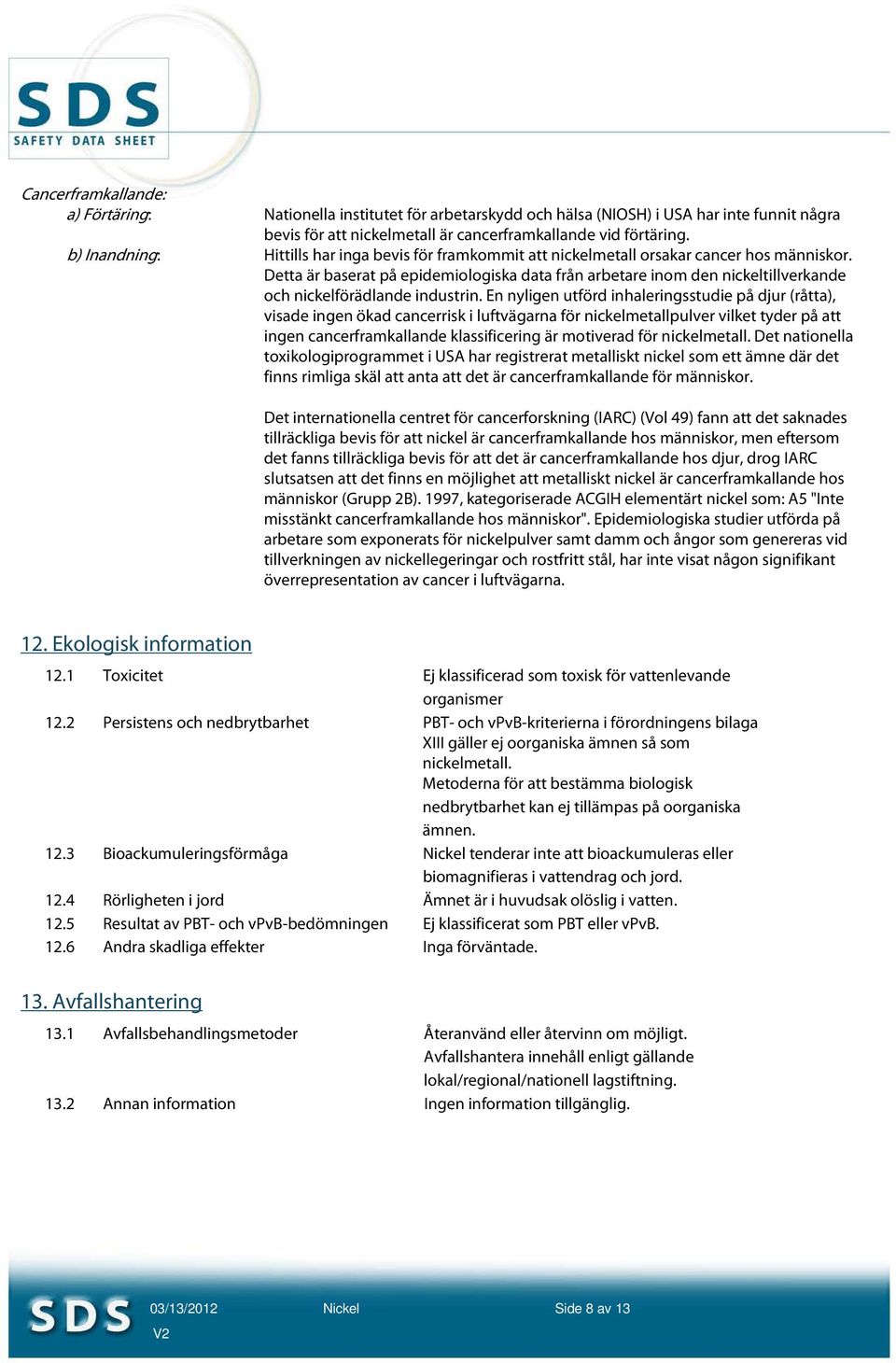 Detta är baserat på epidemiologiska data från arbetare inom den nickeltillverkande och nickelförädlande industrin.