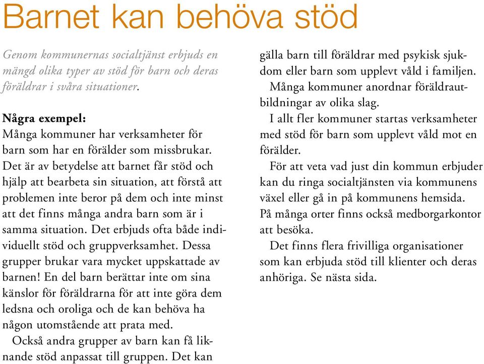 Det är av betydelse att barnet får stöd och hjälp att bearbeta sin situation, att förstå att problemen inte beror på dem och inte minst att det finns många andra barn som är i samma situation.